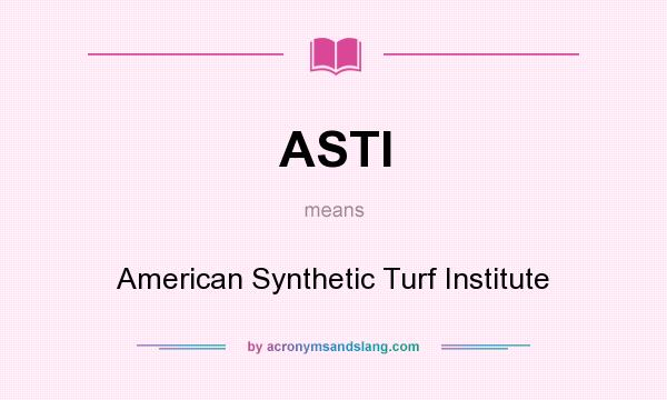 What does ASTI mean? It stands for American Synthetic Turf Institute
