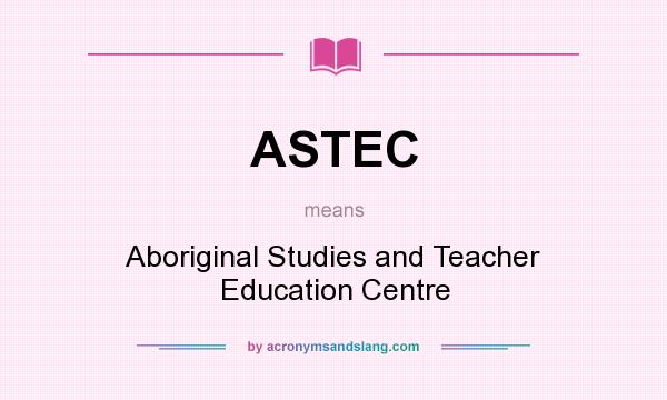What does ASTEC mean? It stands for Aboriginal Studies and Teacher Education Centre