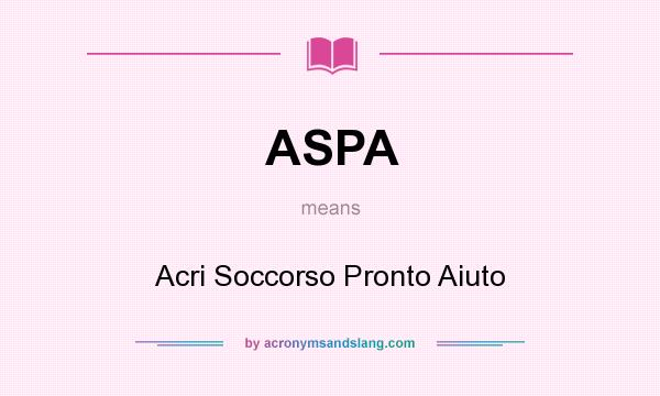 What does ASPA mean? It stands for Acri Soccorso Pronto Aiuto