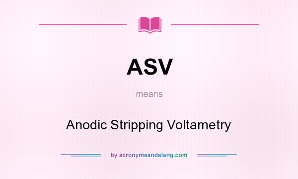 What does ASV mean? It stands for Anodic Stripping Voltametry