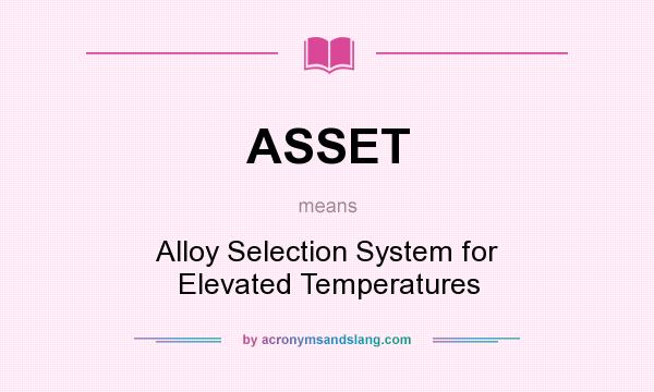What does ASSET mean? It stands for Alloy Selection System for Elevated Temperatures