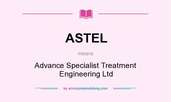What does ASTEL mean? It stands for Advance Specialist Treatment Engineering Ltd