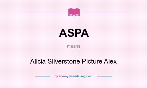 What does ASPA mean? It stands for Alicia Silverstone Picture Alex
