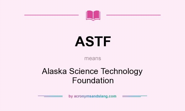 What does ASTF mean? It stands for Alaska Science Technology Foundation