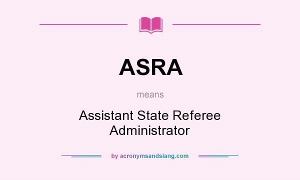 What does ASRA mean? It stands for Assistant State Referee Administrator