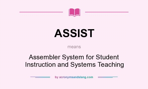 What does ASSIST mean? It stands for Assembler System for Student Instruction and Systems Teaching