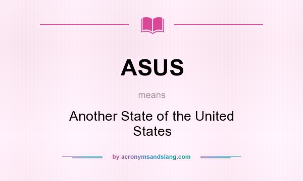 What does ASUS mean? It stands for Another State of the United States