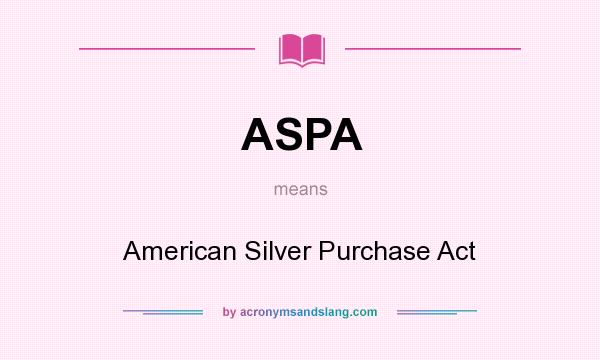 What does ASPA mean? It stands for American Silver Purchase Act