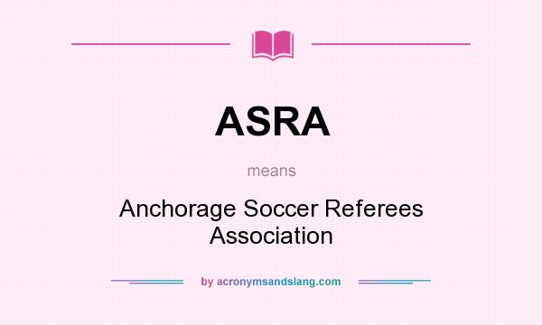 What does ASRA mean? It stands for Anchorage Soccer Referees Association