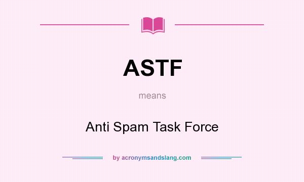 What does ASTF mean? It stands for Anti Spam Task Force
