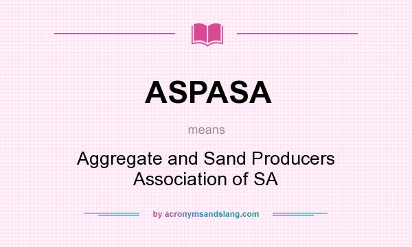 What does ASPASA mean? It stands for Aggregate and Sand Producers Association of SA