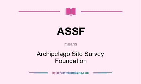 What does ASSF mean? It stands for Archipelago Site Survey Foundation