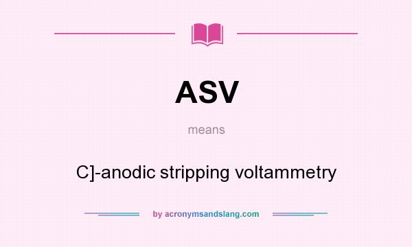 What does ASV mean? It stands for C]-anodic stripping voltammetry
