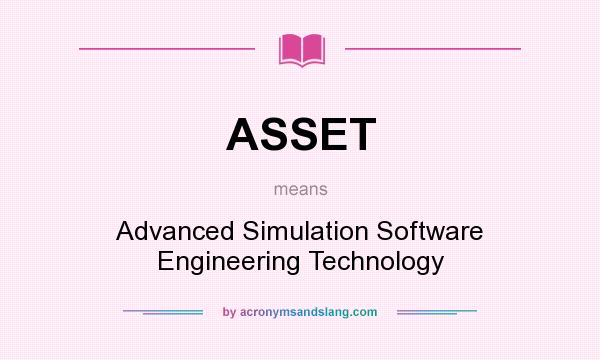 What does ASSET mean? It stands for Advanced Simulation Software Engineering Technology