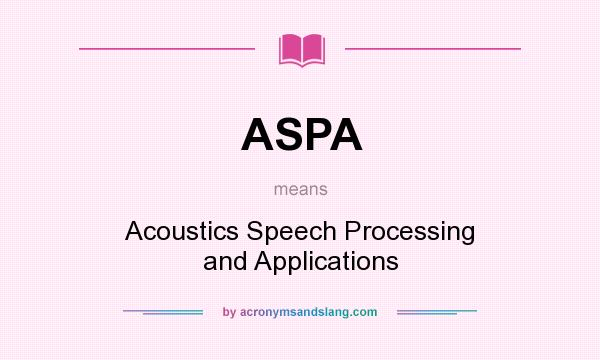 What does ASPA mean? It stands for Acoustics Speech Processing and Applications