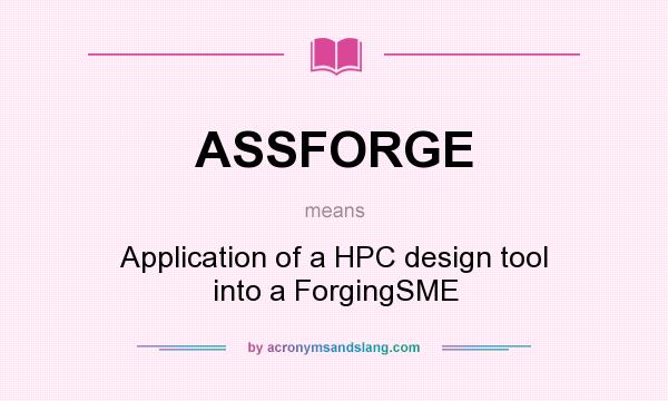 What does ASSFORGE mean? It stands for Application of a HPC design tool into a ForgingSME
