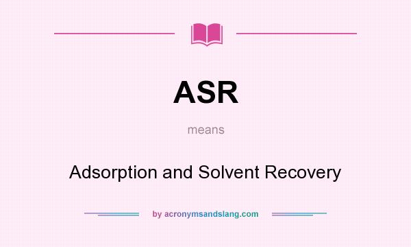What does ASR mean? It stands for Adsorption and Solvent Recovery