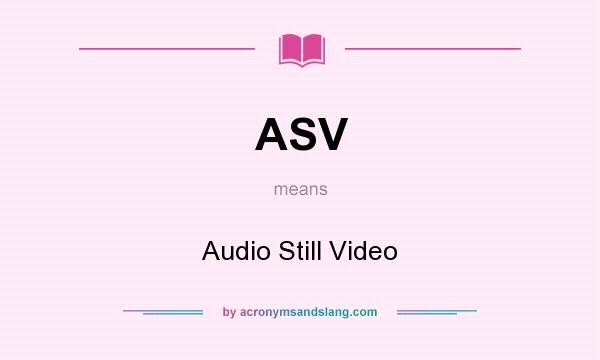 What does ASV mean? It stands for Audio Still Video