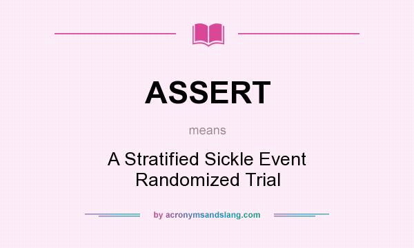 What does ASSERT mean? It stands for A Stratified Sickle Event Randomized Trial