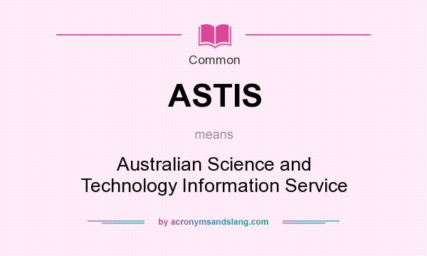What does ASTIS mean? It stands for Australian Science and Technology Information Service