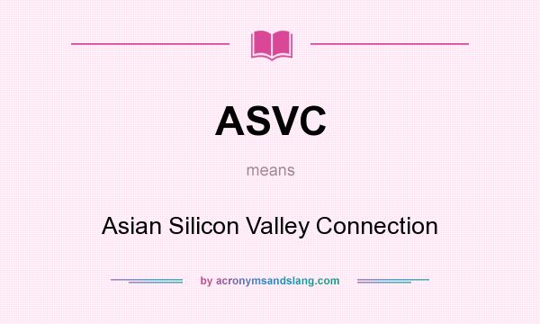 What does ASVC mean? It stands for Asian Silicon Valley Connection