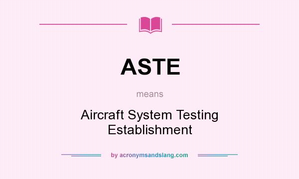 What does ASTE mean? It stands for Aircraft System Testing Establishment