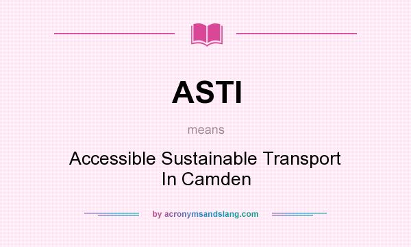What does ASTI mean? It stands for Accessible Sustainable Transport In Camden