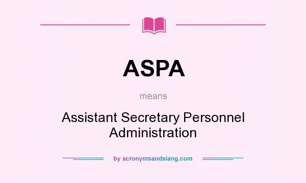 What does ASPA mean? It stands for Assistant Secretary Personnel Administration