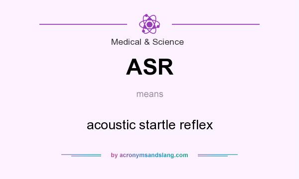 What does ASR mean? It stands for acoustic startle reflex
