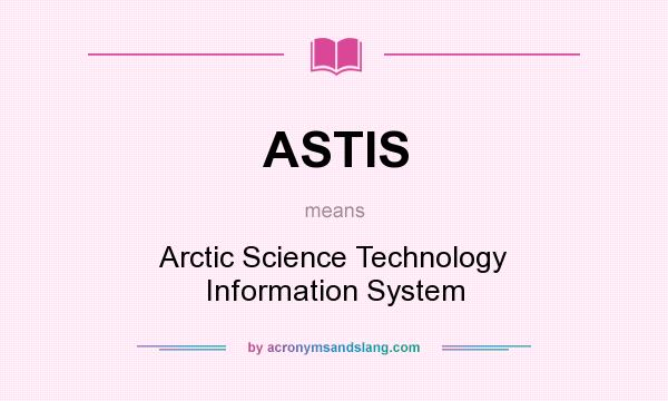 What does ASTIS mean? It stands for Arctic Science Technology Information System