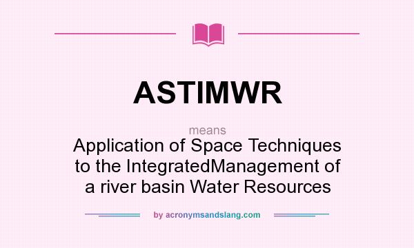 What does ASTIMWR mean? It stands for Application of Space Techniques to the IntegratedManagement of a river basin Water Resources