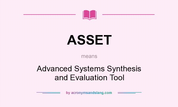 What does ASSET mean? It stands for Advanced Systems Synthesis and Evaluation Tool