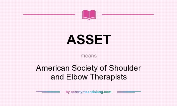 What does ASSET mean? It stands for American Society of Shoulder and Elbow Therapists