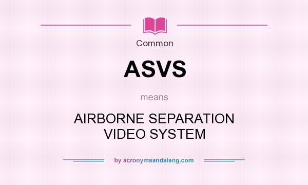 What does ASVS mean? It stands for AIRBORNE SEPARATION VIDEO SYSTEM