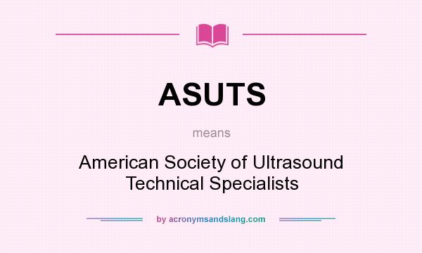 What does ASUTS mean? It stands for American Society of Ultrasound Technical Specialists