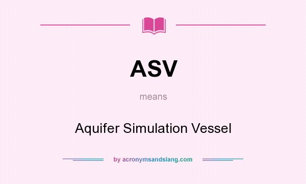 What does ASV mean? It stands for Aquifer Simulation Vessel