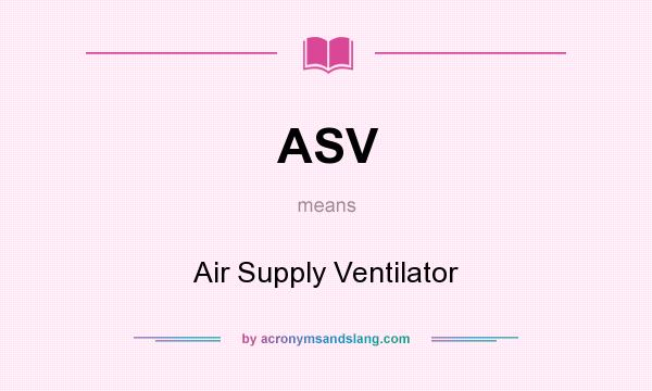 What does ASV mean? It stands for Air Supply Ventilator