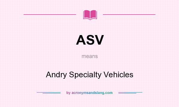 What does ASV mean? It stands for Andry Specialty Vehicles