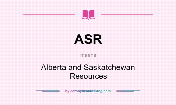 What does ASR mean? It stands for Alberta and Saskatchewan Resources