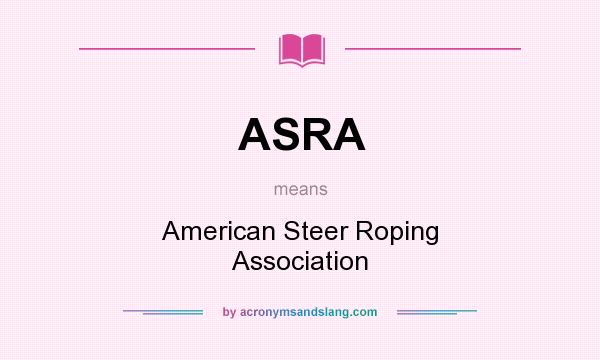 What does ASRA mean? It stands for American Steer Roping Association