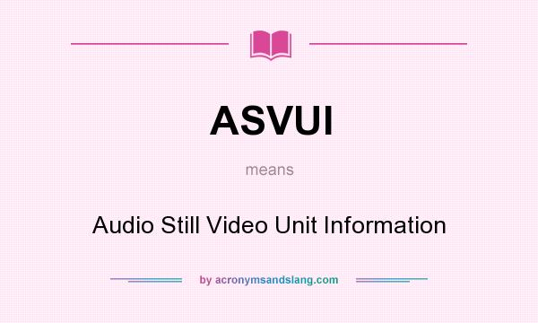 What does ASVUI mean? It stands for Audio Still Video Unit Information