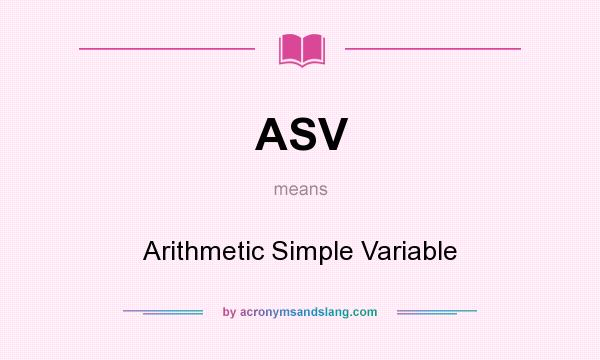 What does ASV mean? It stands for Arithmetic Simple Variable