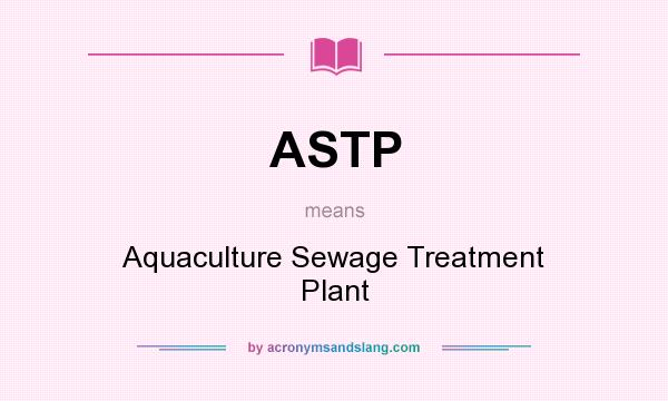 What does ASTP mean? It stands for Aquaculture Sewage Treatment Plant
