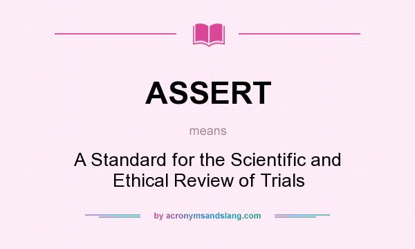 What does ASSERT mean? It stands for A Standard for the Scientific and Ethical Review of Trials