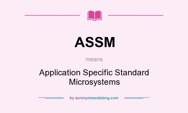 What does ASSM mean? It stands for Application Specific Standard Microsystems