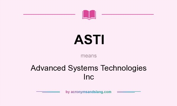 What does ASTI mean? It stands for Advanced Systems Technologies Inc