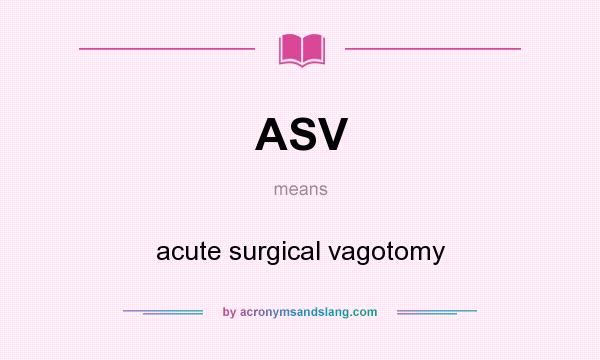 What does ASV mean? It stands for acute surgical vagotomy