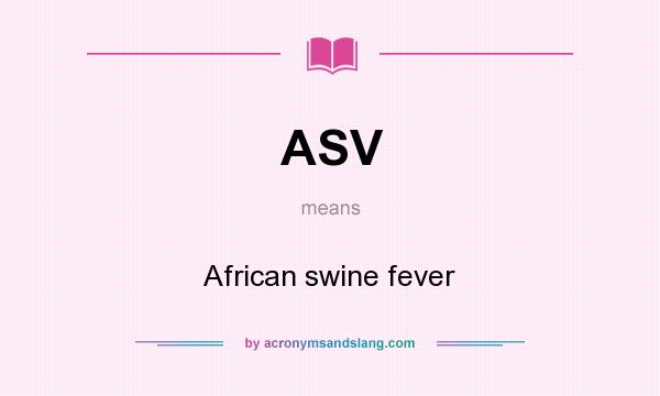 What does ASV mean? It stands for African swine fever