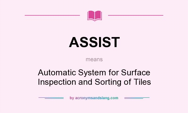 What does ASSIST mean? It stands for Automatic System for Surface Inspection and Sorting of Tiles