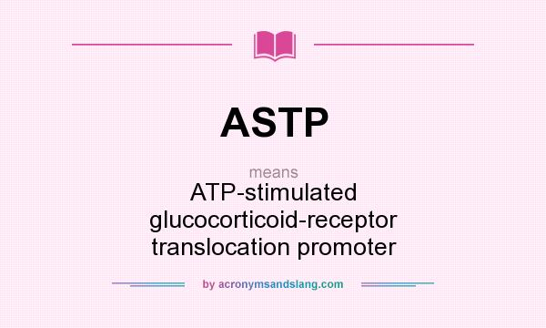 What does ASTP mean? It stands for ATP-stimulated glucocorticoid-receptor translocation promoter